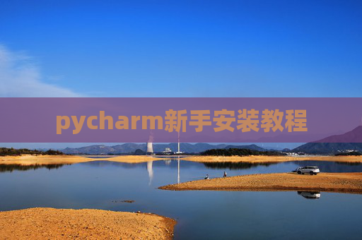 pycharm新手安装教程 pycharm新手安装教程